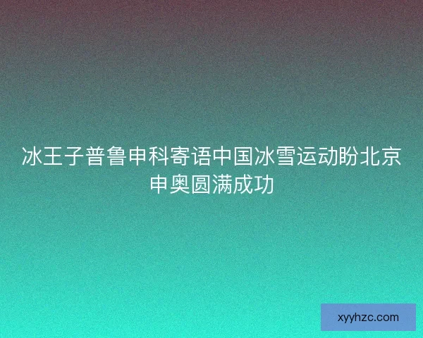 冰王子普鲁申科寄语中国冰雪运动盼北京申奥圆满成功